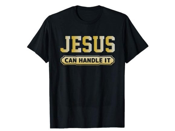 Jesus Can Handle It T-Shirt Designs