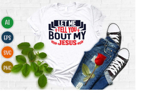 Let Me Tell You Bout My Jesus Tshirt Svg T-Shirt Designs