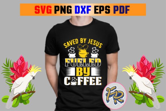 Saved by Jesus Fueled by Coffee T-Shirt Designs